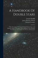 A Handbook Of Double Stars: With A Catalogue Of Twelve Hundred Double Stars And Extensive Lists Of Measures. With Additional Notes Bringing The Measures Up To 1879. For The Use Of Amateurs