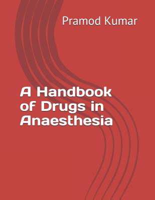 A Handbook of Drugs in Anaesthesia - Kumar, Pramod