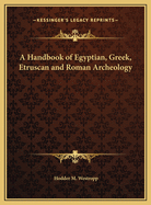 A Handbook of Egyptian, Greek, Etruscan and Roman Archeology