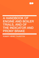 A Handbook of Engine and Boiler Trials, and of the Indicator and Prony Brake