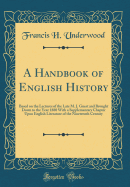 A Handbook of English History: Based on the Lectures of the Late M. J. Guest and Brought Down to the Year 1880 with a Supplementary Chapter Upon English Literature of the Nineteenth Century (Classic Reprint)