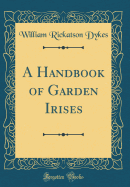 A Handbook of Garden Irises (Classic Reprint)