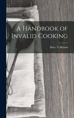 A Handbook of Invalid Cooking - Boland, Mary a