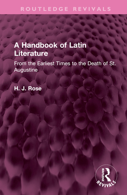 A Handbook of Latin Literature: From the Earliest Times to the Death of St. Augustine - Rose, H J