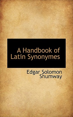 A Handbook of Latin Synonymes - Shumway, Edgar Solomon