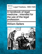 A Handbook of Legal Medicine: Intended for the Use of the Legal Profession. - Sellers, William