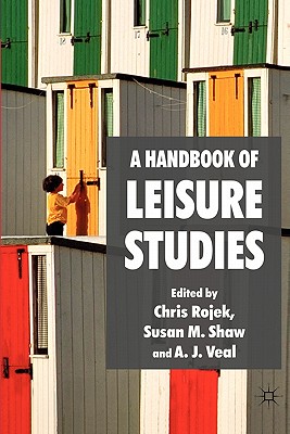 A Handbook of Leisure Studies - Rojek, C (Editor), and Shaw, S (Editor), and Veal, A (Editor)