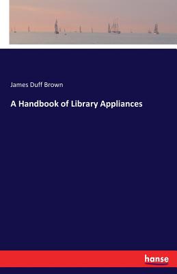 A Handbook of Library Appliances - Brown, James Duff