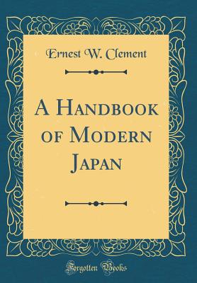 A Handbook of Modern Japan (Classic Reprint) - Clement, Ernest W