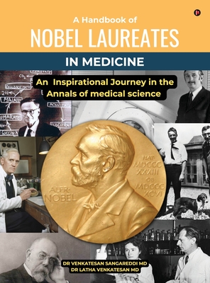 A Handbook of Nobel Laureates in Medicine: An Inspirational Journey in the Annals of medical science - Dr Venkatesan Sangareddi MD, and Dr Latha Venkatesan MD