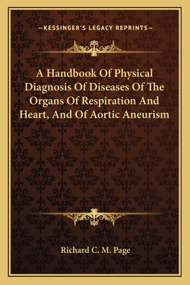 A Handbook Of Physical Diagnosis Of Diseases Of The Organs Of Respiration And Heart, And Of Aortic Aneurism - Page, Richard C M