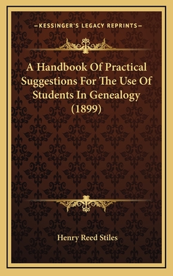 A Handbook of Practical Suggestions for the Use of Students in Genealogy (1899) - Stiles, Henry Reed