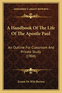 A Handbook of the Life of the Apostle Paul: An Outline for Classroom and Private Study (1904)