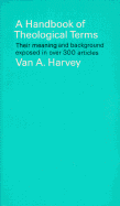 A Handbook of Theological Terms Their Meaning and Background Exposed in Over 300 Articles........ - Harvey, Van A