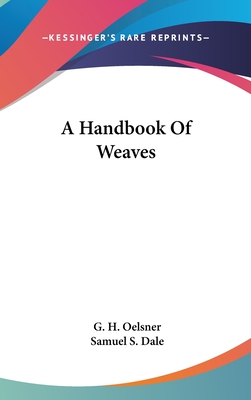 A Handbook Of Weaves - Oelsner, G H, and Dale, Samuel S (Translated by)