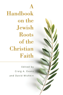 A Handbook on the Jewish Roots of the Christian Faith - Evans, Craig (Editor), and Mishkin, David (Editor)
