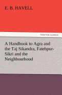 A Handbook to Agra and the Taj Sikandra, Fatehpur-Sikri and the Neighbourhood