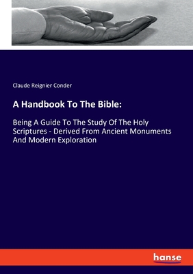 A Handbook To The Bible: Being A Guide To The Study Of The Holy Scriptures - Derived From Ancient Monuments And Modern Exploration - Conder, Claude Reignier