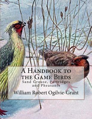 A Handbook to the Game Birds: Sand Grouse, Partridges and Pheasants - Chambers, Jackson (Introduction by), and Ogilvie-Grant, William Robert
