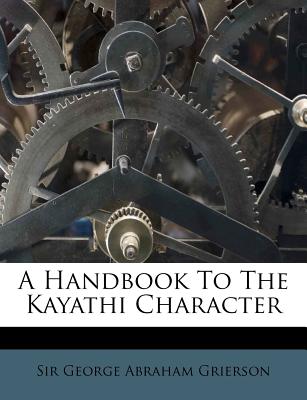 A Handbook to the Kayathi Character - Grierson, George Abraham, Sir (Creator), and Sir George Abraham Grierson (Creator)