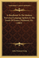 A Handbook To The Modern Provencal Language Spoken In The South Of France, Piedmont, Etc. (1863)