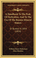 A Handbook to the Peak of Derbyshire, and to the Use of the Buxton Mineral Waters: Or Buxton in 1854 (1854)