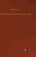 A Handbook to the Works of Browning