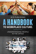 A Handbook to Workplace Culture: Understanding People in the Office