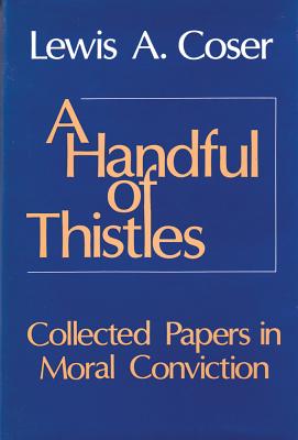 A Handful of Thistles: Collected Papers in Moral Convicton - Coser, Lewis A