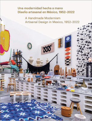 A Handmade Modernism: Artisanal Design in Mexico, 1952-2022 - Mallet, Ana Elena (Text by), and Medina, Cuauhtemoc (Text by), and Dorotinsky, Deborah (Text by)