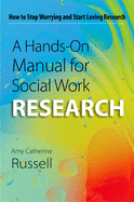 A Hands-On Manual for Social Work Research: How to Stop Worrying and Start Loving Research