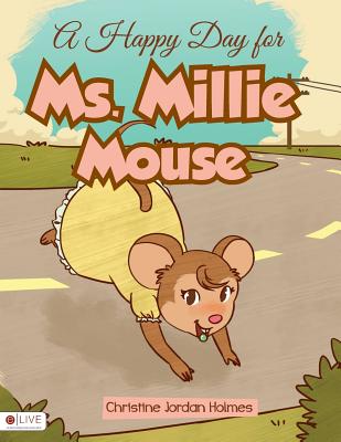 A Happy Day for Ms. Millie Mouse - Holmes, Christine Jordan