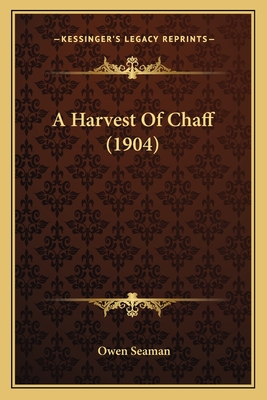 A Harvest Of Chaff (1904) - Seaman, Owen, Sir