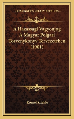 A Hazassagi Vagyonjog a Magyar Polgari Torvenykonyv Tervezeteben (1901) - Sztehlo, Kornel