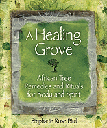 A Healing Grove: African Tree Remedies and Rituals for Body and Spirit