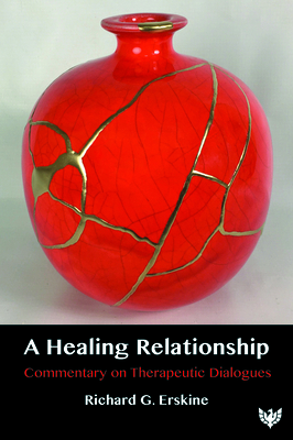 A Healing Relationship: Commentary on Therapeutic Dialogues - Erskine, Richard G