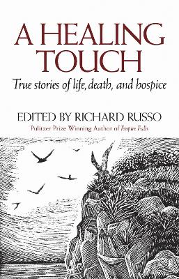 A Healing Touch: True Stories of Life, Death, and Hospice - Russo, Richard (Editor)