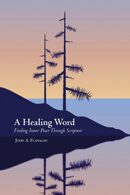 A Healing Word: Finding Inner Peace Through Scripture - Flanagan, John A