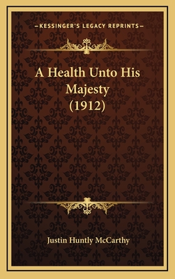 A Health Unto His Majesty (1912) - McCarthy, Justin Huntly