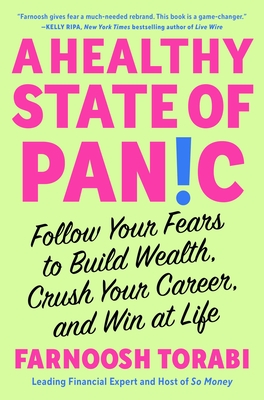 A Healthy State of Panic: Follow Your Fears to Build Wealth, Crush Your Career, and Win at Life - Torabi, Farnoosh