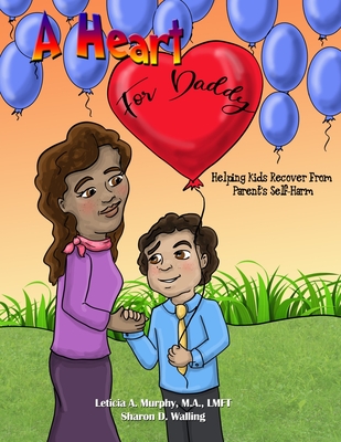 A Heart for Daddy: Helping Kids Recover from Parent's Self-Harm - Murphy, Leticia, and Walling, Sharon D