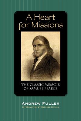 A Heart for Missions: Memoir of Samuel Pearce - Fuller, Andrew, and Haykin, Michael (Introduction by)