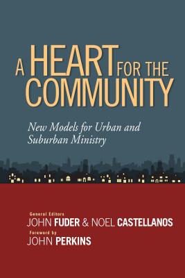 A Heart for the Community: New Models for Urban and Suburban Ministry - Fuder, John (Editor), and Castellanos, Noel (Editor), and Perkins, John (Foreword by)