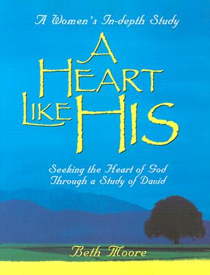A Heart Like His: Seeking the Heart of God Through a Study of David - Moore, Beth