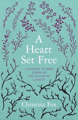 A Heart Set Free: A Journey to Hope Through the Psalms of Lament - Fox, Christina