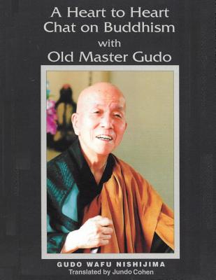 A Heart to Heart Chat on Buddhism with Old Master Gudo (Expanded Edition) - Cohen, Jundo (Translated by), and Nishijima, Gudo Wafu