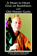 A Heart to Heart Chat on Buddhism with Old Master Gudo - Nishijima, Gudo Wafu, and Cohen, James (Translated by)
