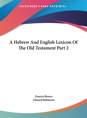 A Hebrew And English Lexicon Of The Old Testament Part 2 - Brown, Francis, and Robinson, Edward (Translated by)