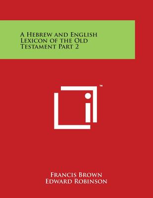 A Hebrew and English Lexicon of the Old Testament Part 2 - Brown, Francis, and Robinson, Edward (Translated by)