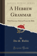 A Hebrew Grammar: With Exercises Selected from the Bible (Classic Reprint)